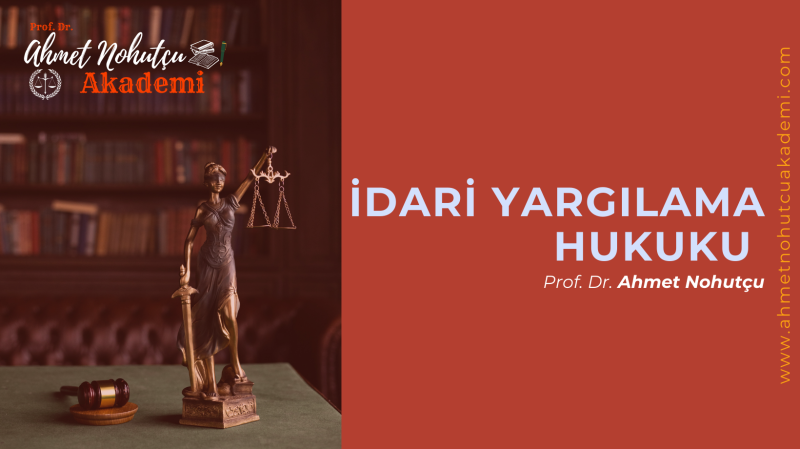 İDARİ YARGILAMA HUKUKU - TEK DERS - PROF. DR. AHMET NOHUTÇU